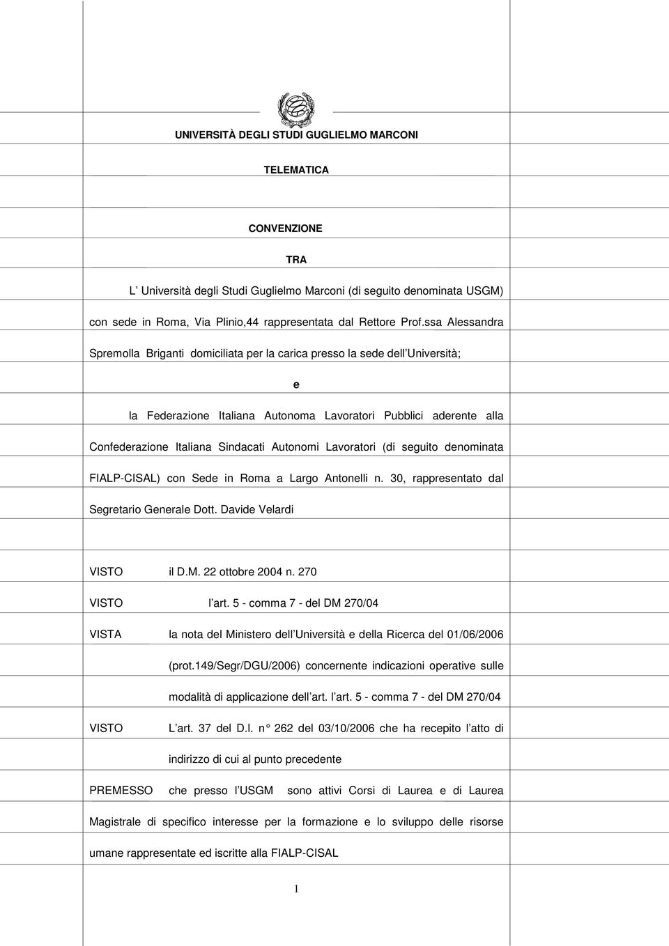 Autonomi Lavoratori (di seguito denominata FIALP-CISAL) con Sede in Roma a Largo Antonelli n. 30, rappresentato dal Segretario Generale Dott. Davide Velardi VISTO il D.M. 22 ottobre 2004 n.