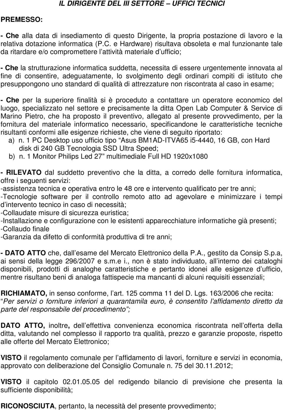 da ritardare e/o compromettere l attività materiale d ufficio; - Che la strutturazione informatica suddetta, necessita di essere urgentemente innovata al fine di consentire, adeguatamente, lo