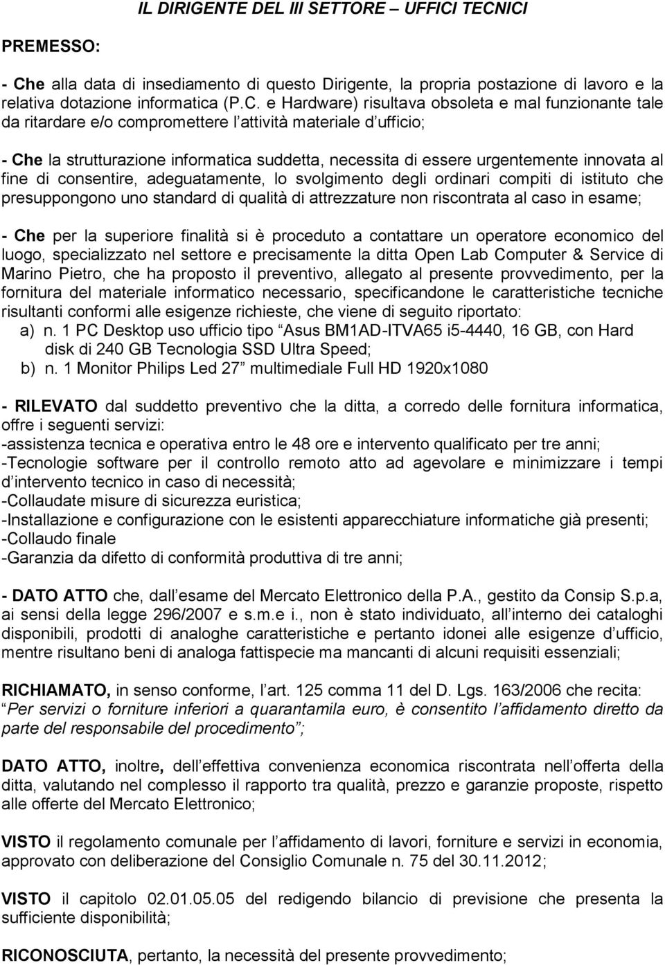 da ritardare e/o compromettere l attività materiale d ufficio; - Che la strutturazione informatica suddetta, necessita di essere urgentemente innovata al fine di consentire, adeguatamente, lo