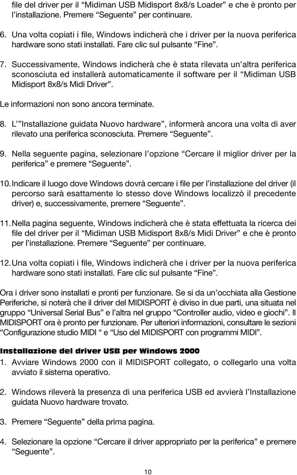 Successivamente, Windows indicherà che è stata rilevata un altra periferica sconosciuta ed installerà automaticamente il software per il Midiman USB Midisport 8x8/s Midi Driver.