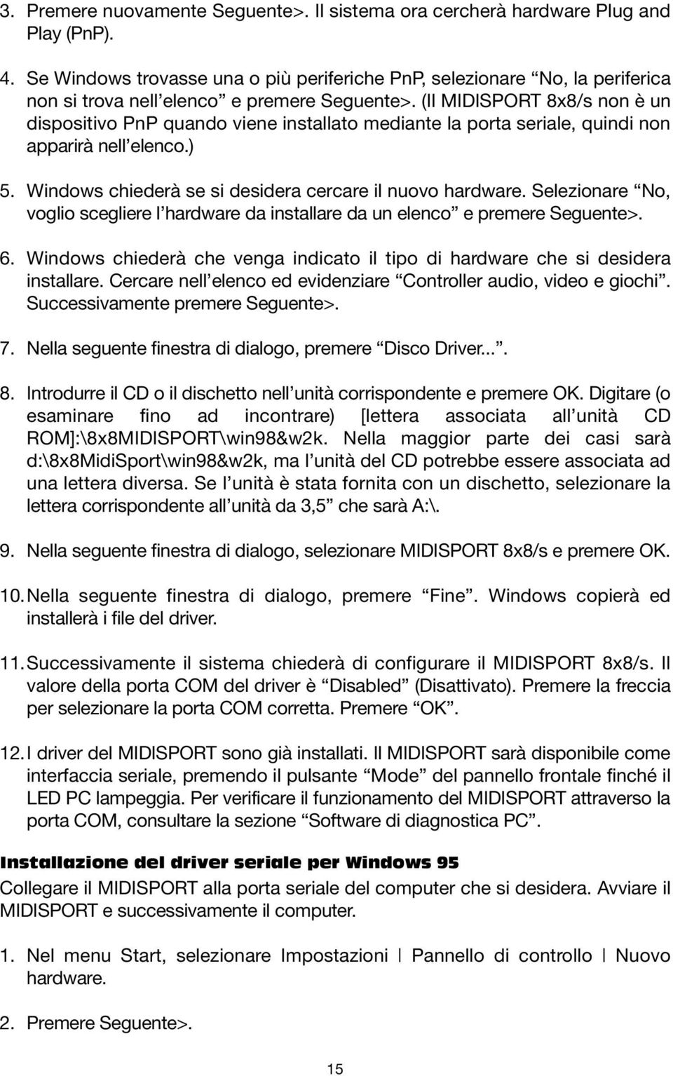 (Il MIDISPORT 8x8/s non è un dispositivo PnP quando viene installato mediante la porta seriale, quindi non apparirà nell elenco.) 5. Windows chiederà se si desidera cercare il nuovo hardware.