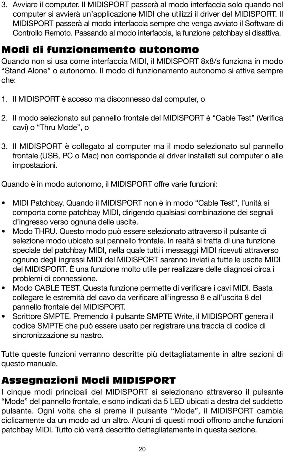 Modi di funzionamento autonomo Quando non si usa come interfaccia MIDI, il MIDISPORT 8x8/s funziona in modo Stand Alone o autonomo. Il modo di funzionamento autonomo si attiva sempre che: 1.