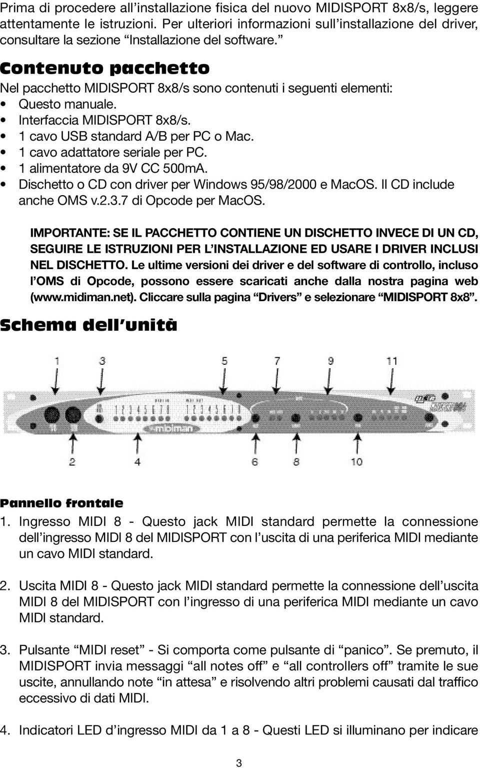 Contenuto pacchetto Nel pacchetto MIDISPORT 8x8/s sono contenuti i seguenti elementi: Questo manuale. Interfaccia MIDISPORT 8x8/s. 1 cavo USB standard A/B per PC o Mac.