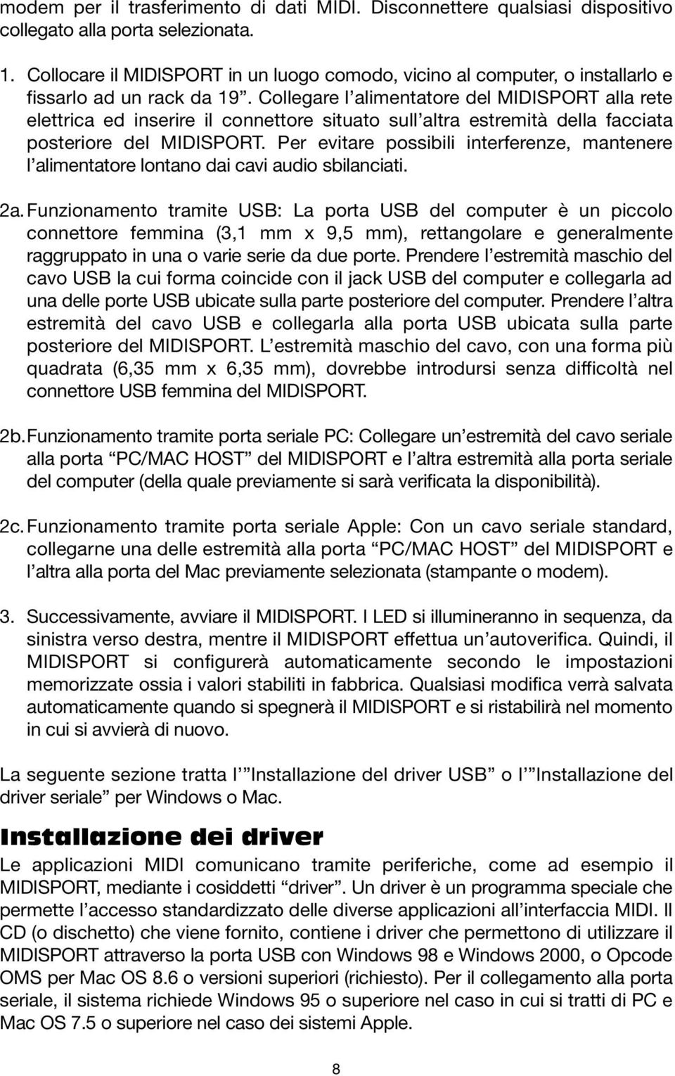 Collegare l alimentatore del MIDISPORT alla rete elettrica ed inserire il connettore situato sull altra estremità della facciata posteriore del MIDISPORT.