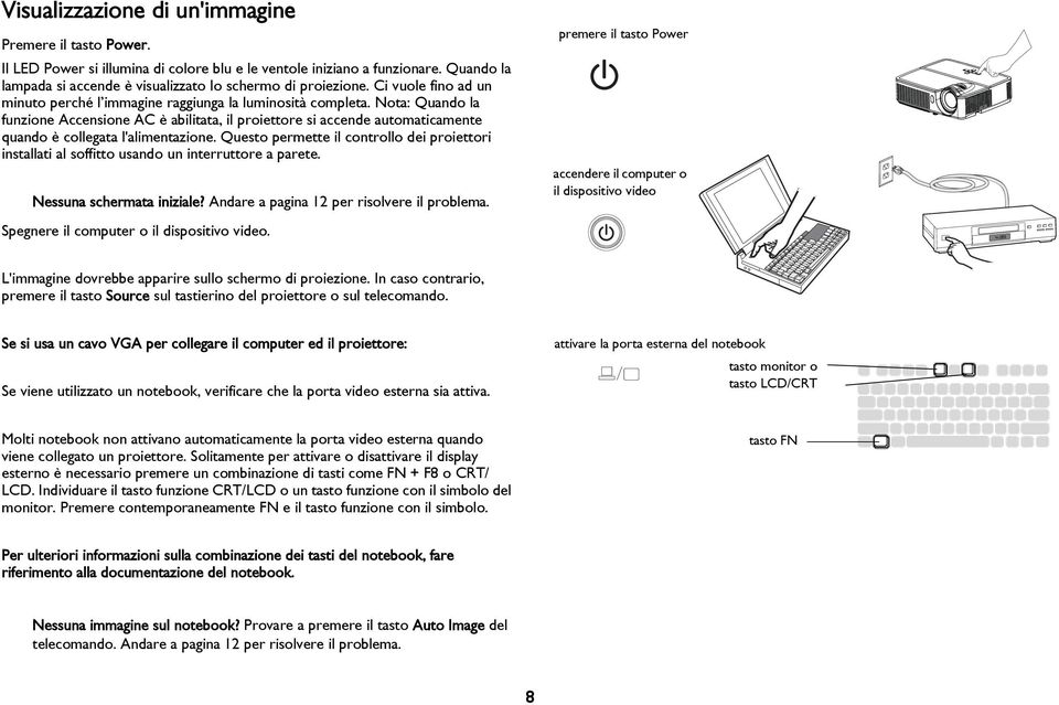 Nota: Quando la funzione Accensione AC è abilitata, il proiettore si accende automaticamente quando è collegata l'alimentazione.