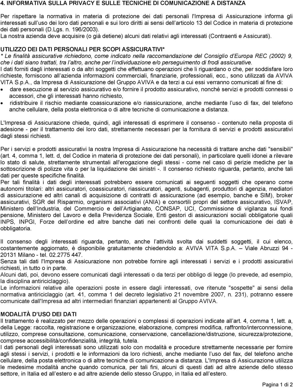 La nostra azienda deve acquisire (o già detiene) alcuni dati relativi agli interessati (Contraenti e Assicurati).