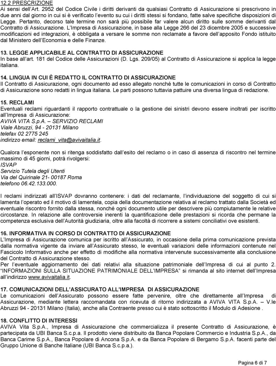 salve specifiche disposizioni di Legge. Pertanto, decorso tale termine non sarà più possibile far valere alcun diritto sulle somme derivanti dal Contratto di Assicurazione.