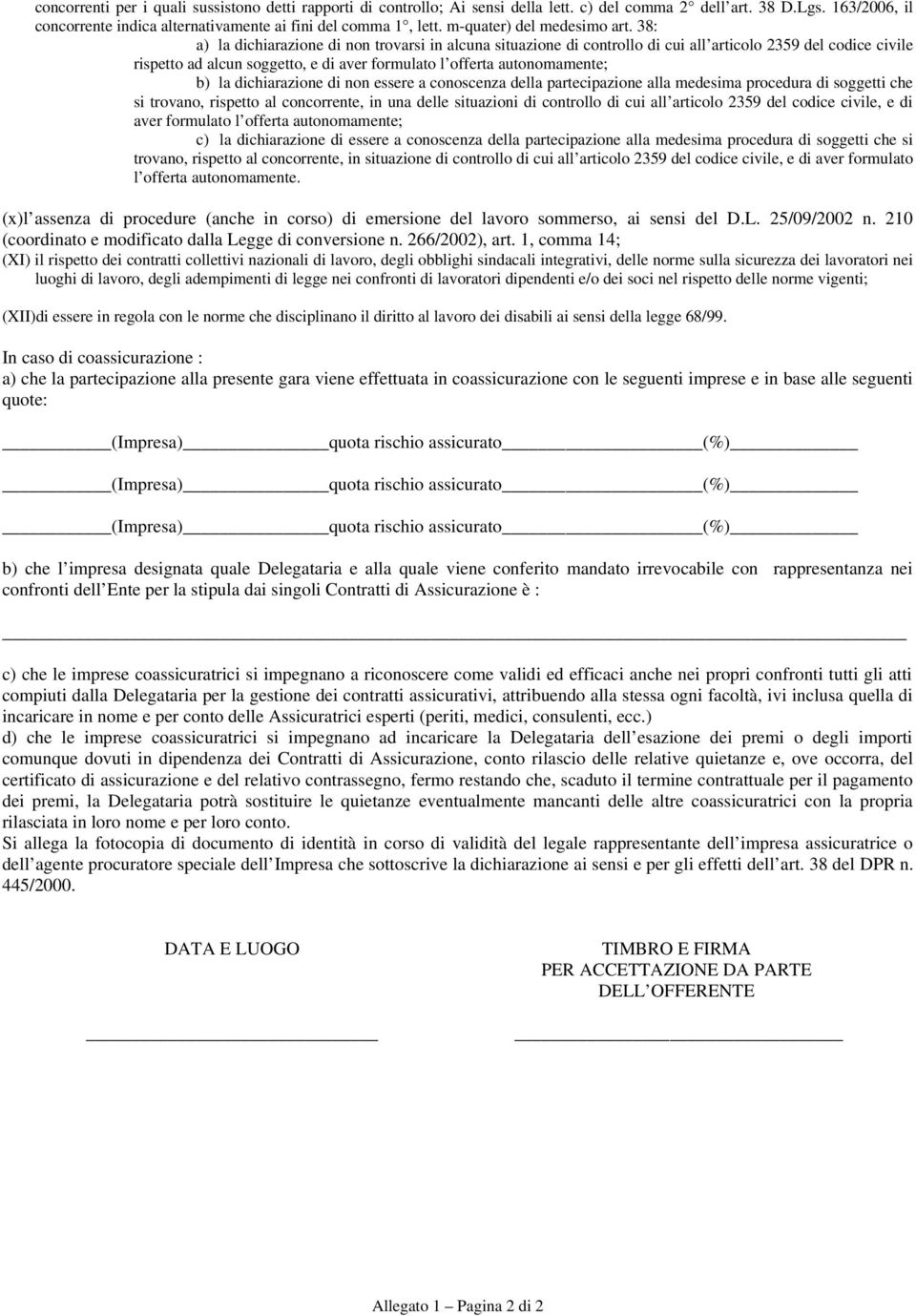 38: a) la dichiarazione di non trovarsi in alcuna situazione di controllo di cui all articolo 2359 del codice civile rispetto ad alcun soggetto, e di aver formulato l offerta autonomamente; b) la