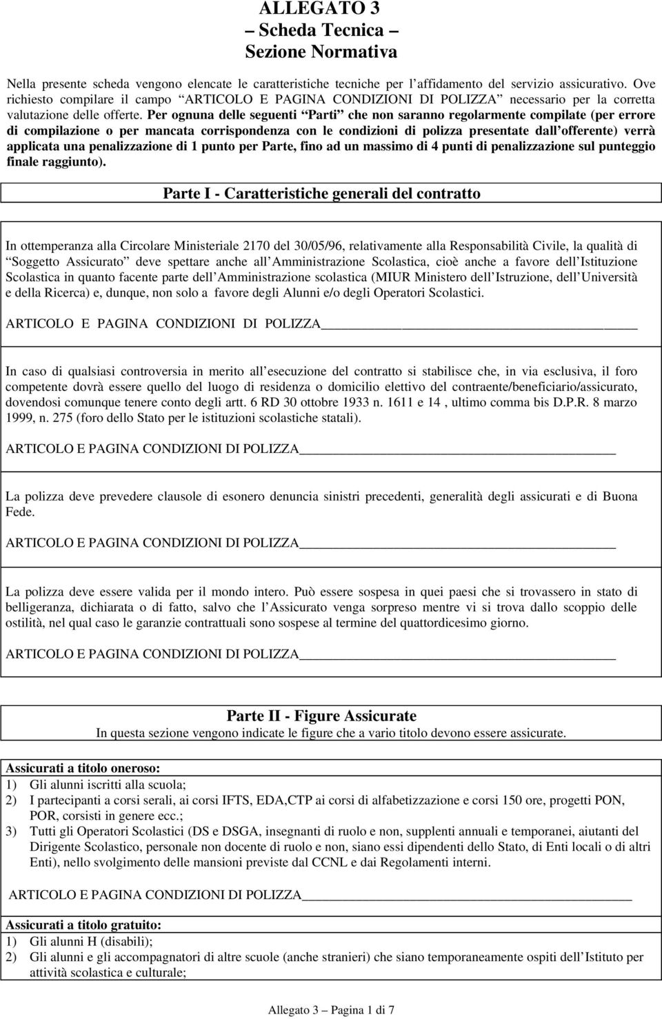 Per ognuna delle seguenti Parti che non saranno regolarmente compilate (per errore di compilazione o per mancata corrispondenza con le condizioni di polizza presentate dall offerente) verrà applicata