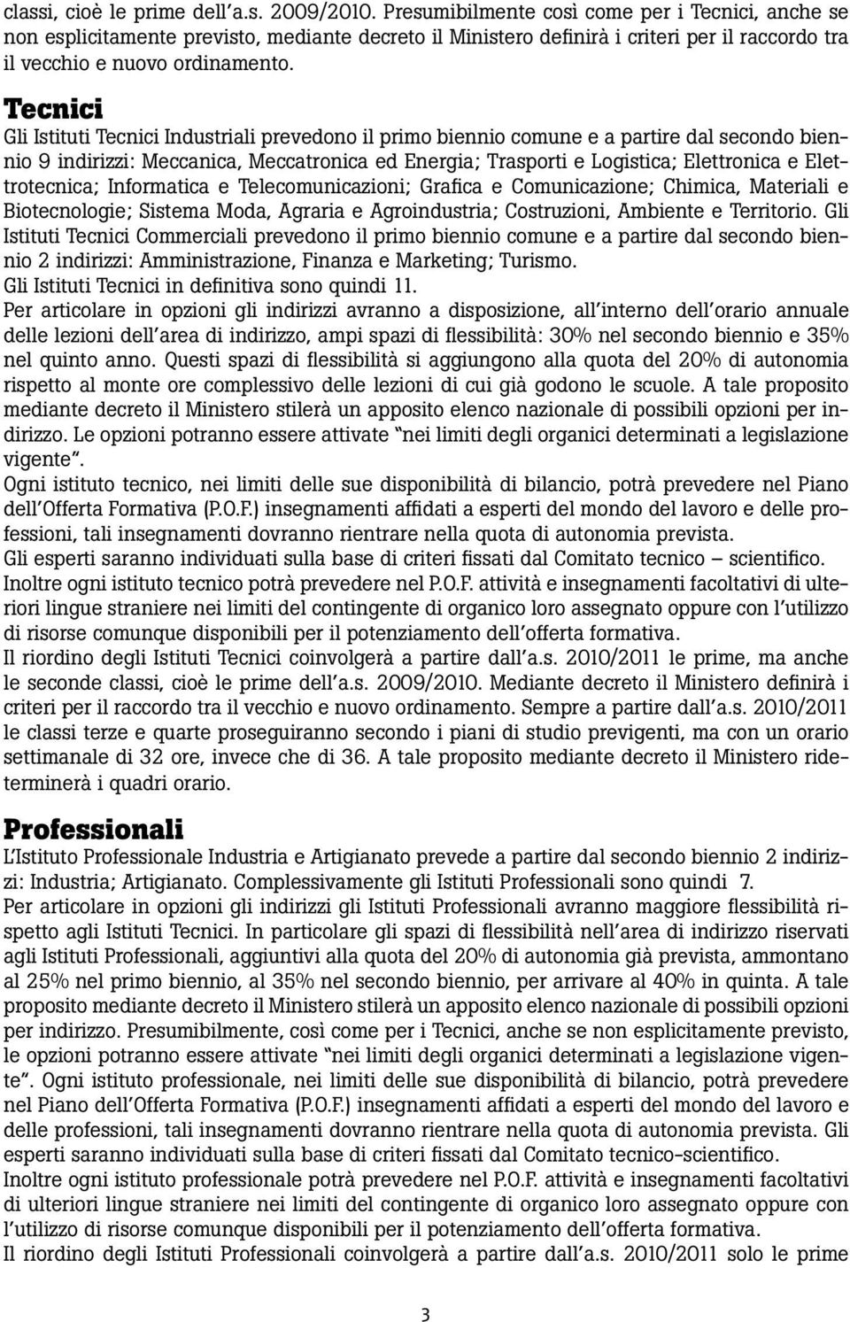 Tecnici Gli Istituti Tecnici Industriali prevedono il primo biennio comune e a partire dal secondo biennio 9 indirizzi: Meccanica, Meccatronica ed Energia; Trasporti e Logistica; Elettronica e