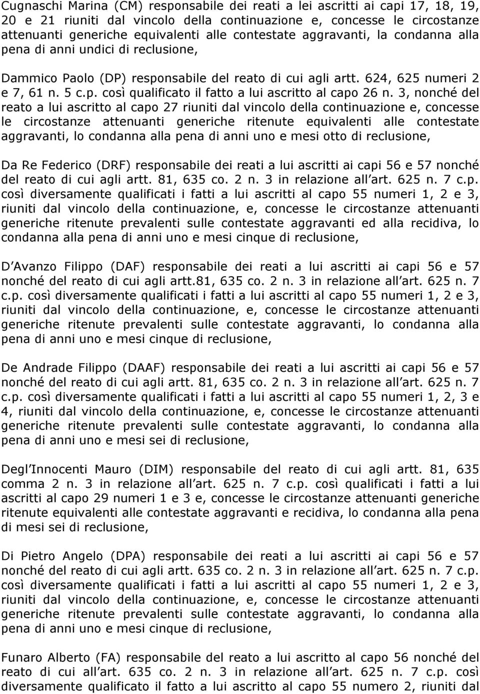 3, nonché del reato a lui ascritto al capo 27 riuniti dal vincolo della continuazione e, concesse le circostanze attenuanti generiche ritenute equivalenti alle contestate aggravanti, lo condanna alla