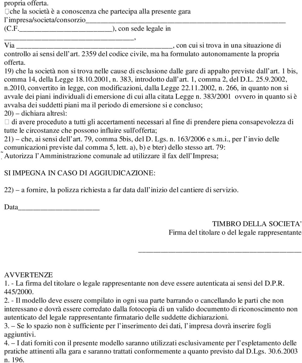 19) che la società non si trova nelle cause di esclusione dalle gare di appalto previste dall art. 1 bis, comma 14, della Legge 18.10.2001, n. 383, introdotto dall art. 1, comma 2, del D.L. 25.9.2002, n.