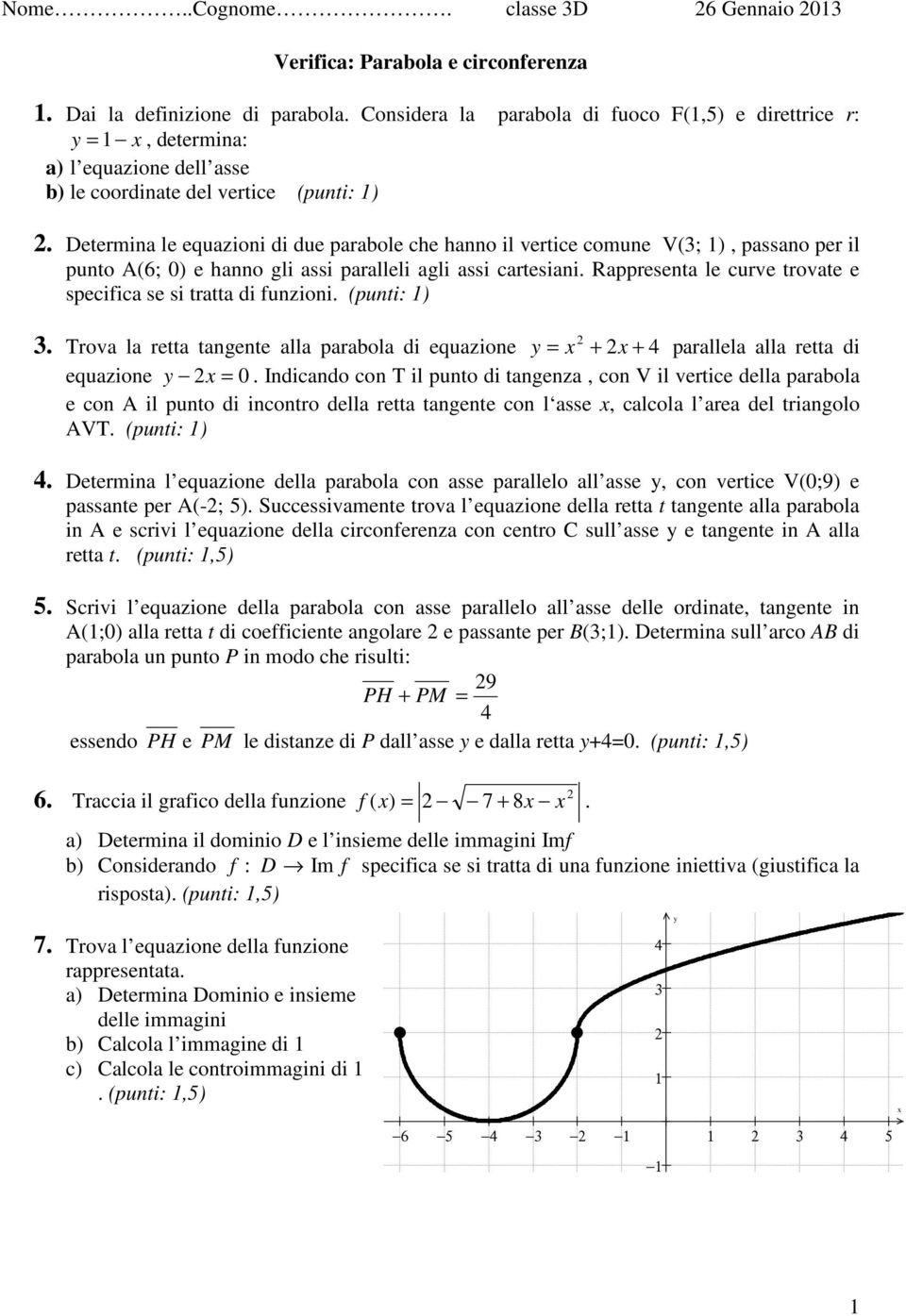 Deermina le equazioni di due parabole che hanno il verice comune (; ), passano per il puno (; 0) e hanno gli assi paralleli agli assi caresiani.