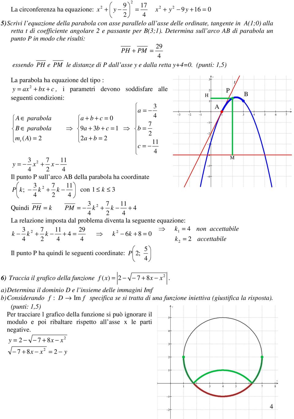 (puni:,) La parabola ha equazione del ipo : a + b + c, i parameri devono soddisfare alle segueni condizioni: a parabola a + b + c 0 B parabola a + b + c b m ( ) a + b c + Il puno P sull arco B della