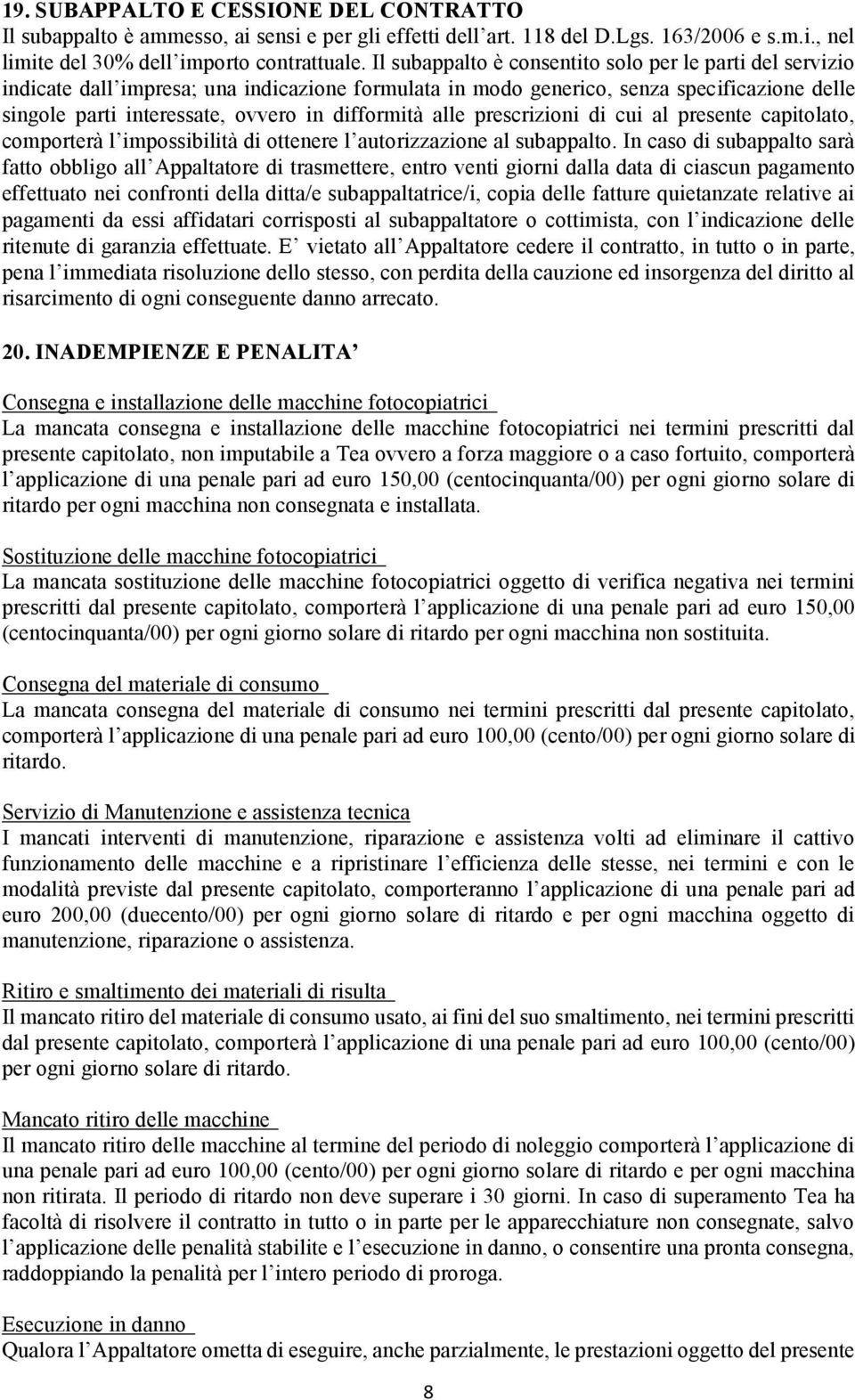 alle prescrizioni di cui al presente capitolato, comporterà l impossibilità di ottenere l autorizzazione al subappalto.