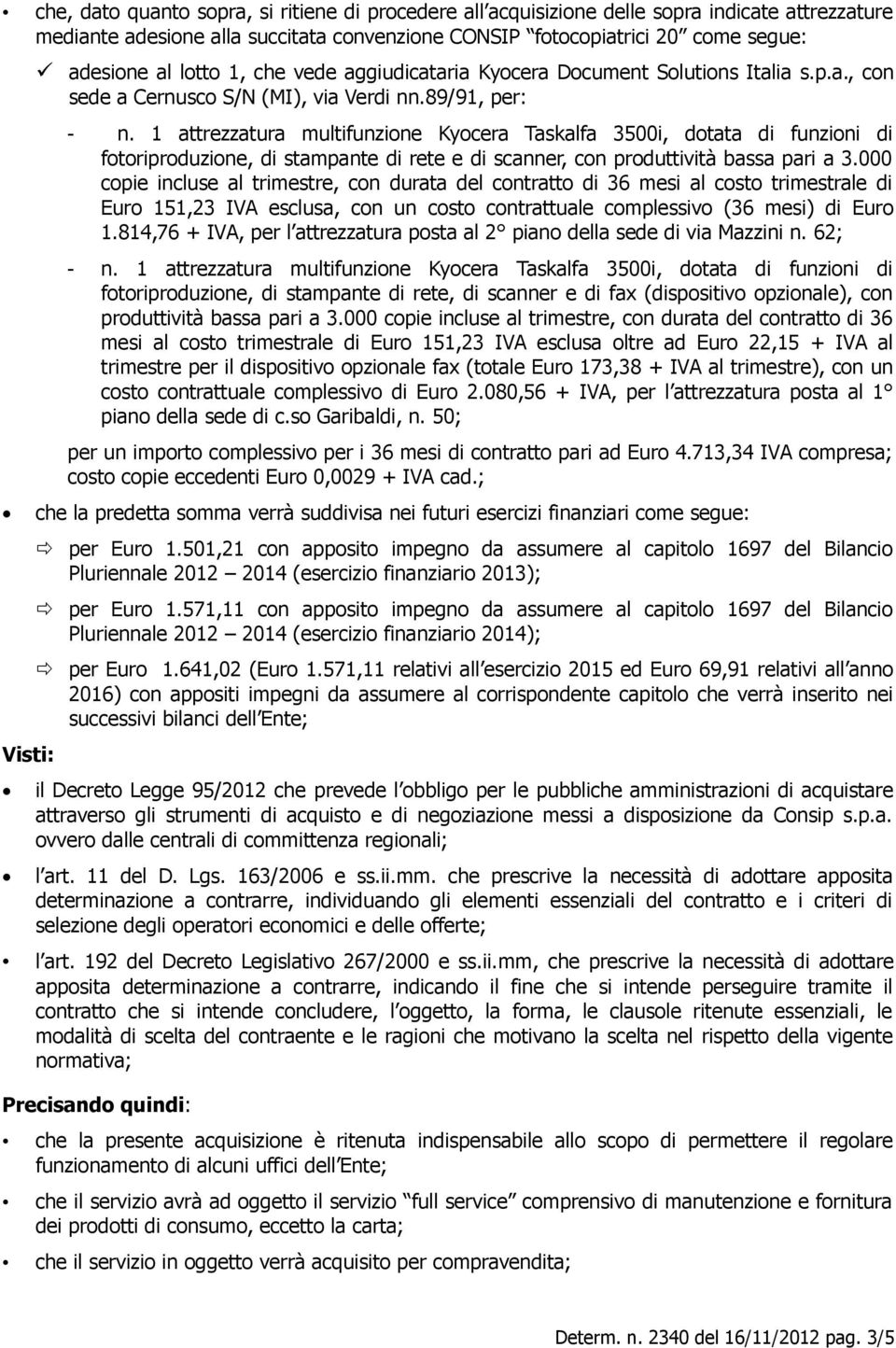 1 attrezzatura multifunzione Kyocera Taskalfa 3500i, dotata di funzioni di fotoriproduzione, di stampante di rete e di scanner, con produttività bassa pari a 3.