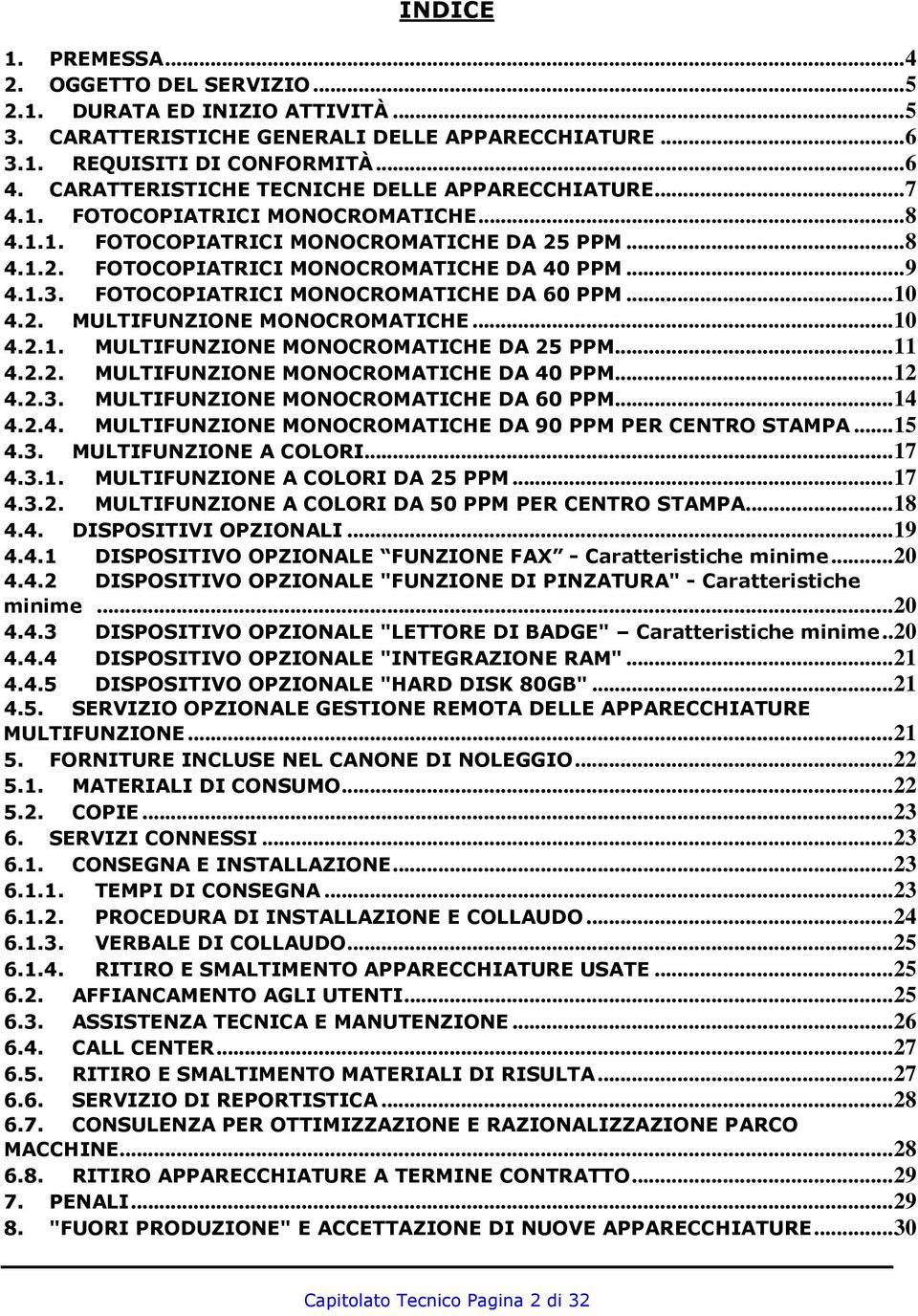 FOTOCOPIATRICI MONOCROMATICHE DA 60 PPM...10 4.2. MULTIFUNZIONE MONOCROMATICHE...10 4.2.1. MULTIFUNZIONE MONOCROMATICHE DA 25 PPM...11 4.2.2. MULTIFUNZIONE MONOCROMATICHE DA 40 PPM...12 4.2.3.