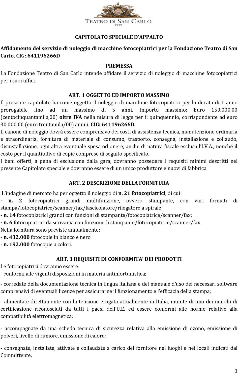 1 OGGETTO ED IMPORTO MASSIMO Il presente capitolato ha come oggetto il noleggio di macchine fotocopiatrici per la durata di 1 anno prorogabile fino ad un massimo di 5 anni. Importo massimo: Euro 150.