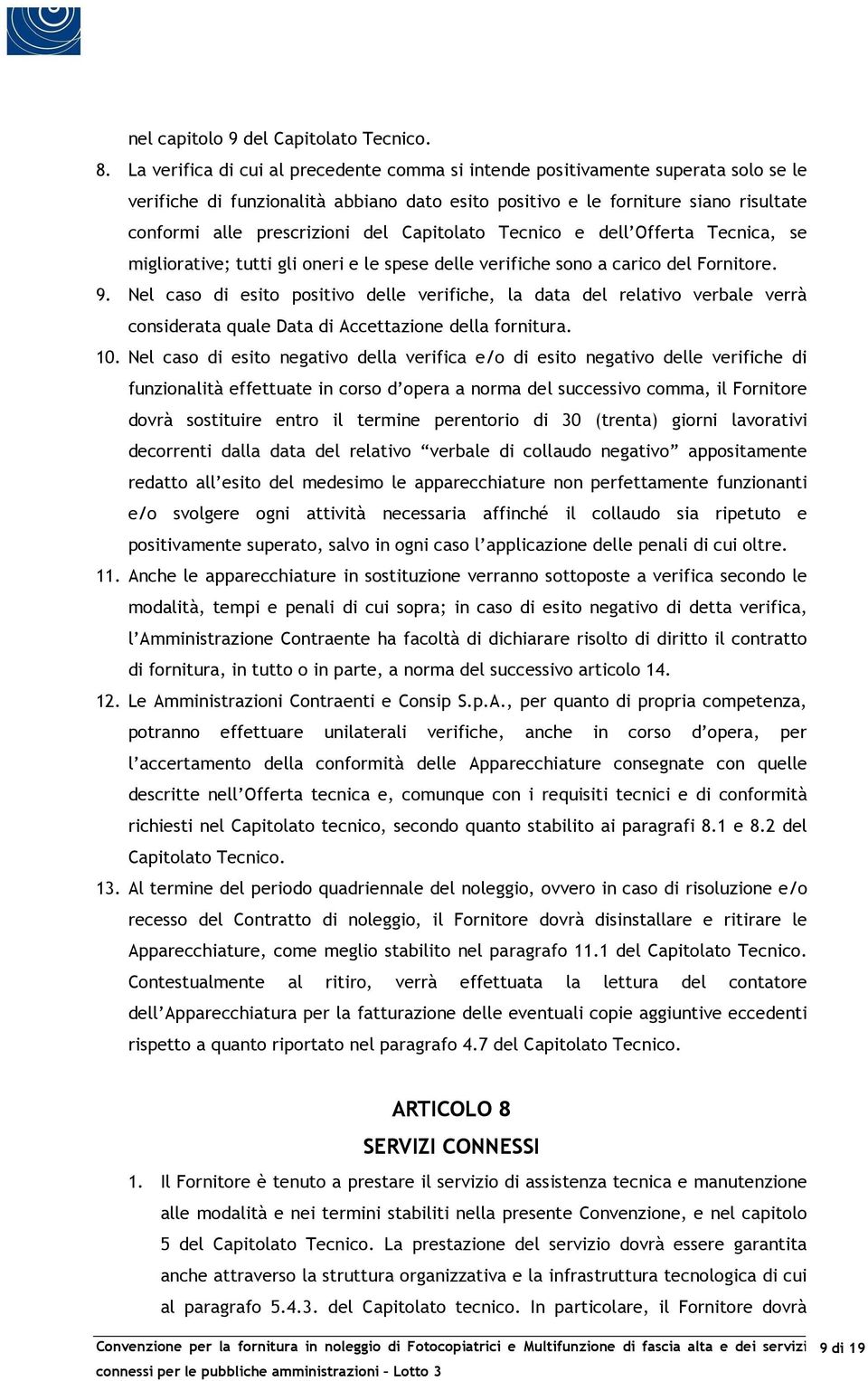 Capitolato Tecnico e dell Offerta Tecnica, se migliorative; tutti gli oneri e le spese delle verifiche sono a carico del Fornitore. 9.