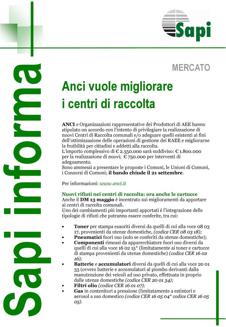 L importo complessivo di 2.550.000 sarà suddiviso: 1.800.000 per la realizzazione di nuovi; 750.000 per interventi di adeguamento.