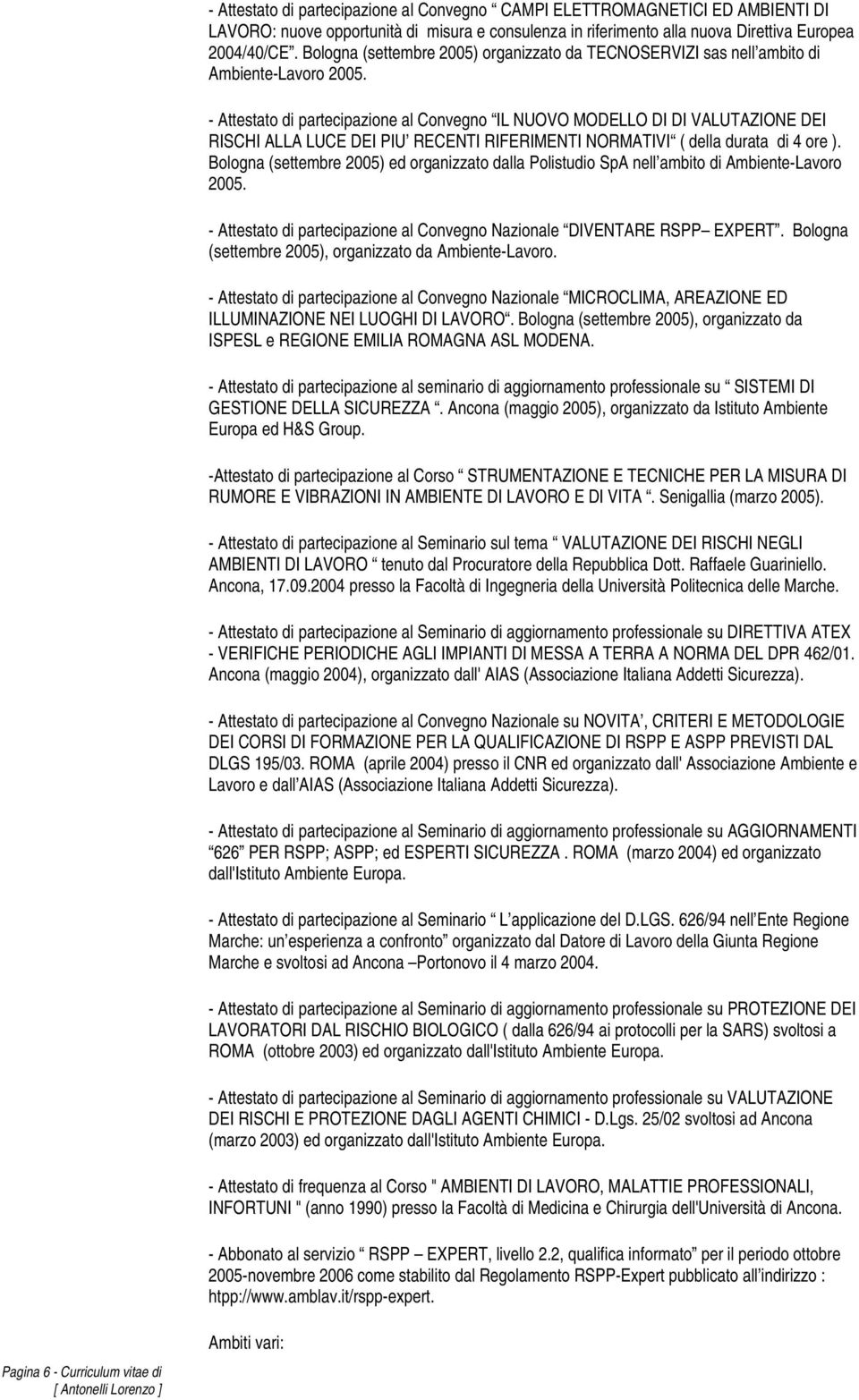 - Attestato di partecipazione al Convegno IL NUOVO MODELLO DI DI VALUTAZIONE DEI RISCHI ALLA LUCE DEI PIU RECENTI RIFERIMENTI NORMATIVI ( della durata di 4 ore ).