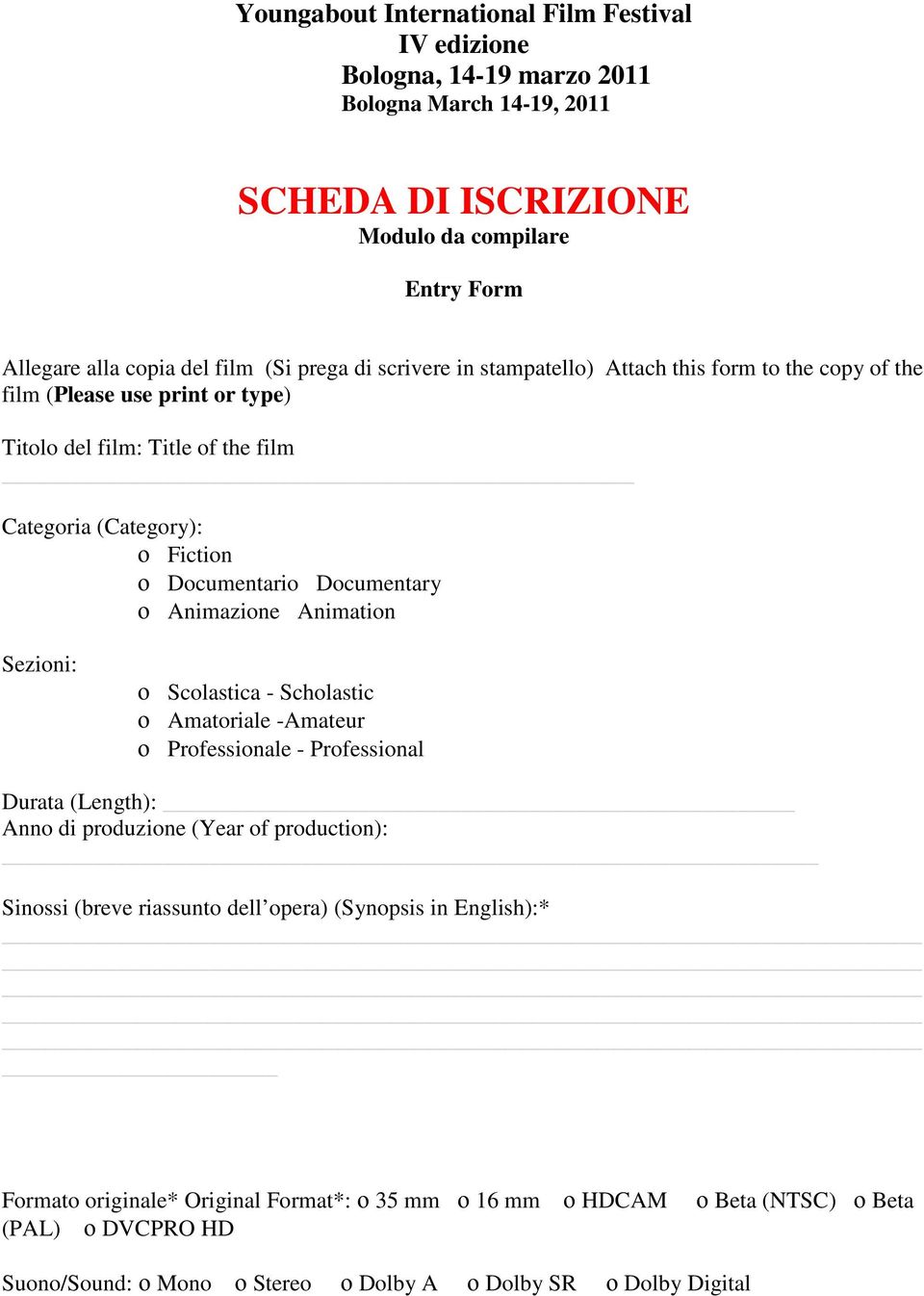 Animazione Animation Sezioni: ο Scolastica - Scholastic ο Amatoriale -Amateur ο Professionale - Professional Durata (Length): Anno di produzione (Year of production): Sinossi (breve riassunto