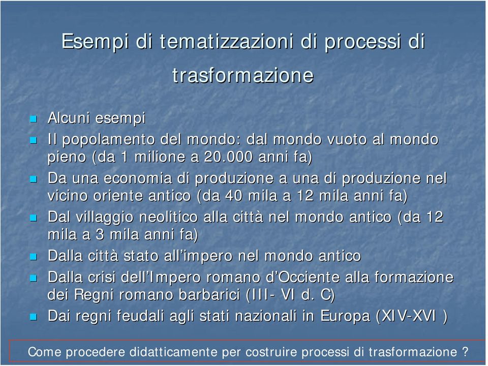 nel mondo antico (da 12 mila a 3 mila anni fa) Dalla città stato all impero nel mondo antico Dalla crisi dell Impero romano d Occiented alla formazione dei