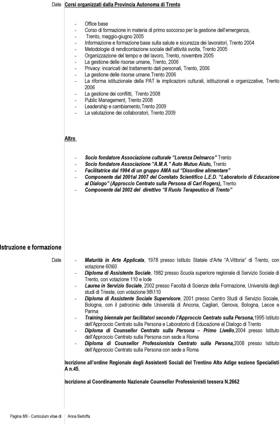 novembre 2005 - La gestione delle risorse umane, Trento, 2006 - Privacy: incaricati del trattamento dati personali, Trento, 2006 - La gestione delle risorse umane.