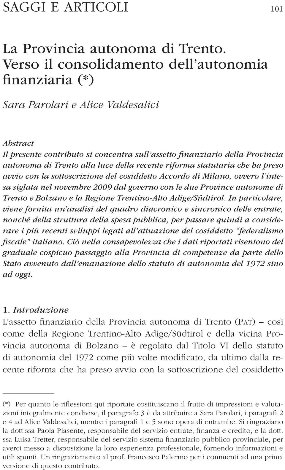 luce della recente riforma statutaria che ha preso avvio con la sottoscrizione del cosiddetto Accordo di Milano, ovvero l intesa siglata nel novembre 2009 dal governo con le due Province autonome di