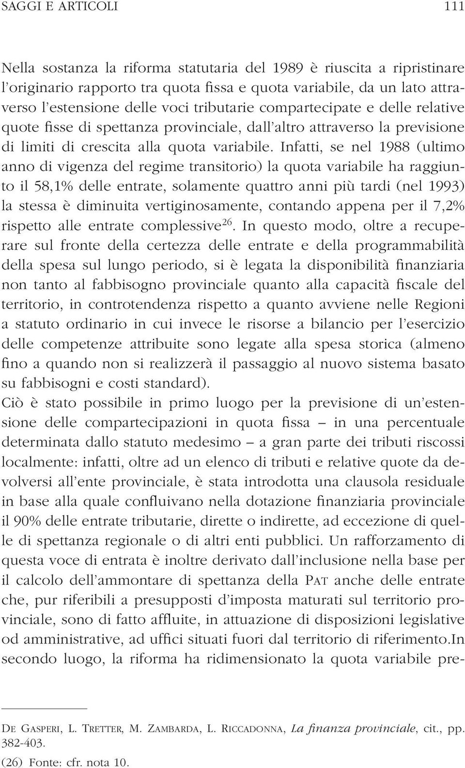 Infatti, se nel 1988 (ultimo anno di vigenza del regime transitorio) la quota variabile ha raggiunto il 58,1% delle entrate, solamente quattro anni più tardi (nel 1993) la stessa è diminuita