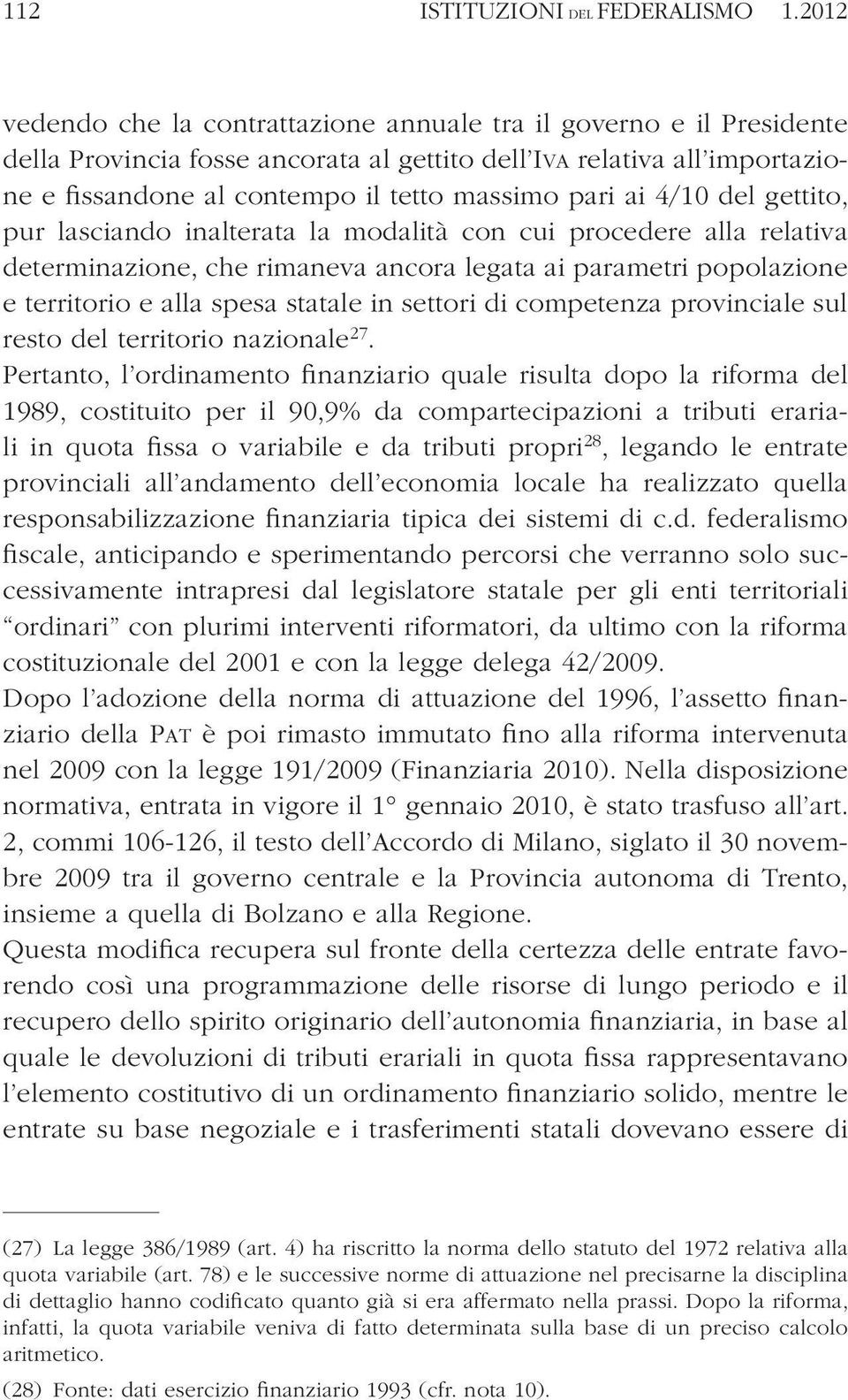 ai 4/10 del gettito, pur lasciando inalterata la modalità con cui procedere alla relativa determinazione, che rimaneva ancora legata ai parametri popolazione e territorio e alla spesa statale in