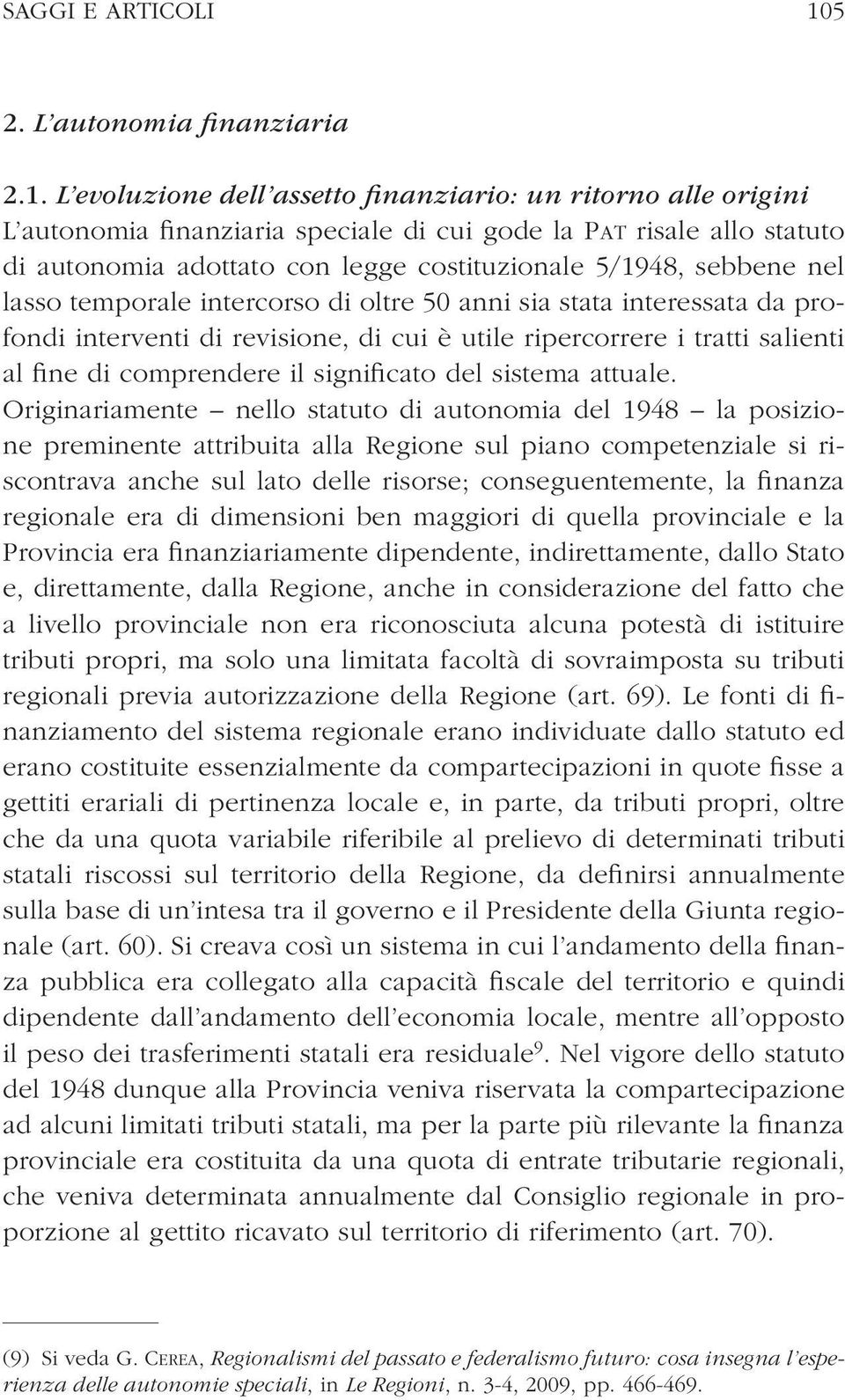 L evoluzione dell assetto finanziario: un ritorno alle origini L autonomia finanziaria speciale di cui gode la PAT risale allo statuto di autonomia adottato con legge costituzionale 5/1948, sebbene