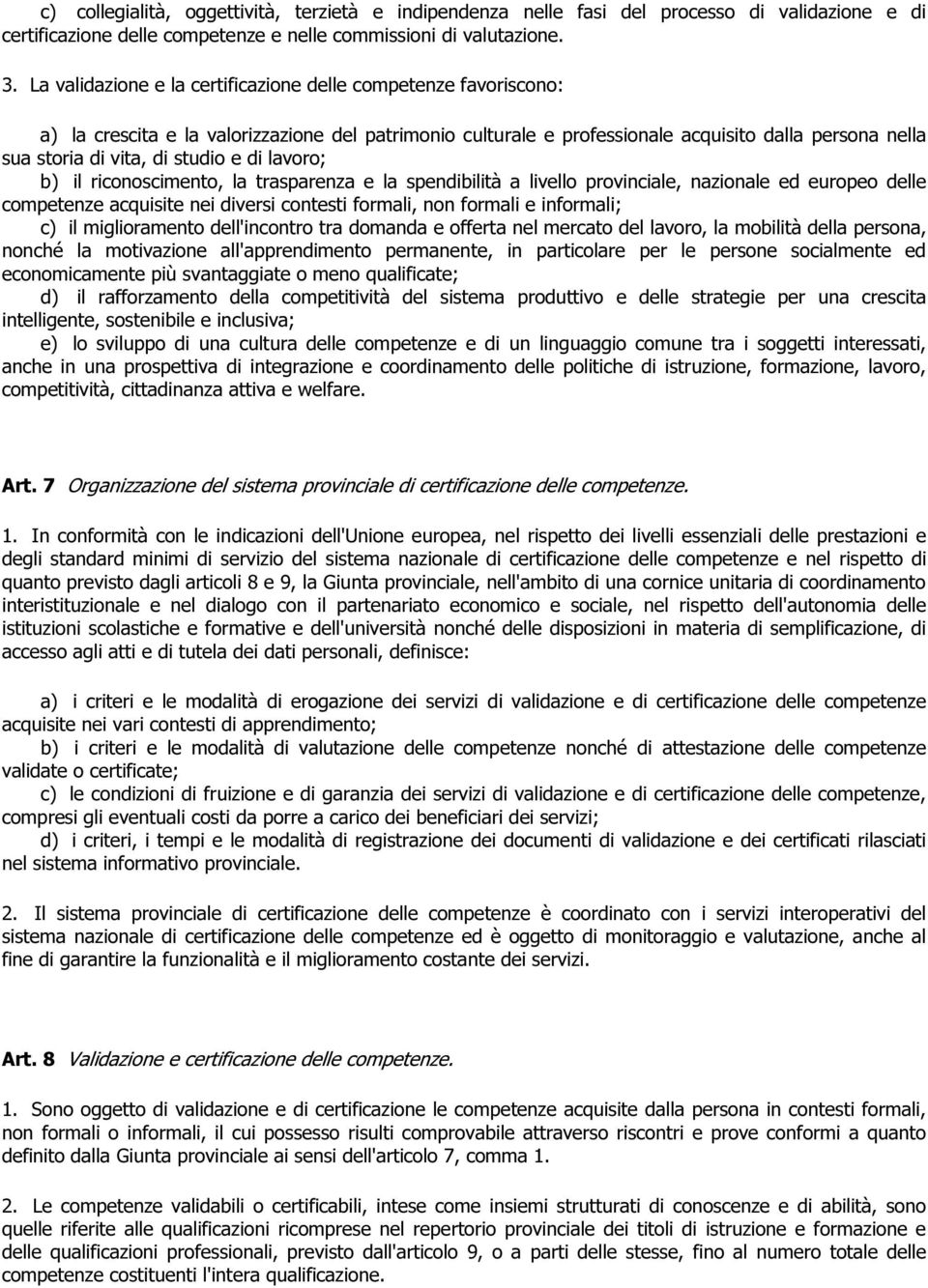 studio e di lavoro; b) il riconoscimento, la trasparenza e la spendibilità a livello provinciale, nazionale ed europeo delle competenze acquisite nei diversi contesti formali, non formali e