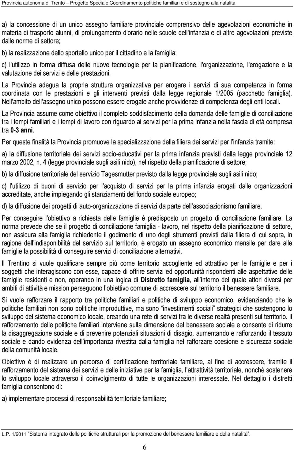 l'organizzazione, l'erogazione e la valutazione dei servizi e delle prestazioni.