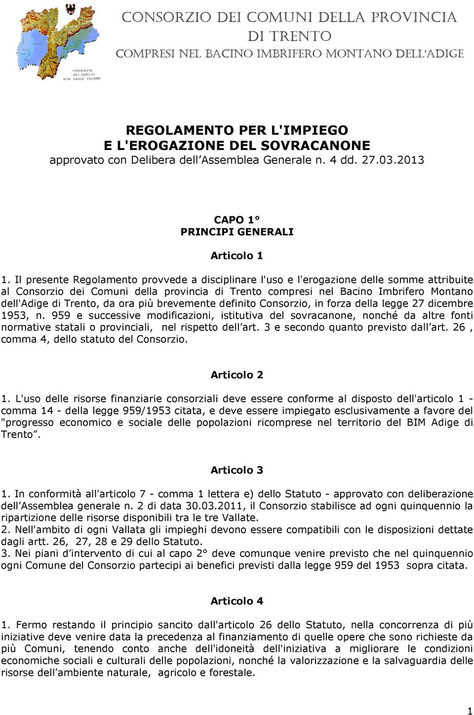 Il presente Regolamento provvede a disciplinare l'uso e l'erogazione delle somme attribuite al Consorzio dei Comuni della provincia di Trento compresi nel Bacino Imbrifero Montano dell'adige di