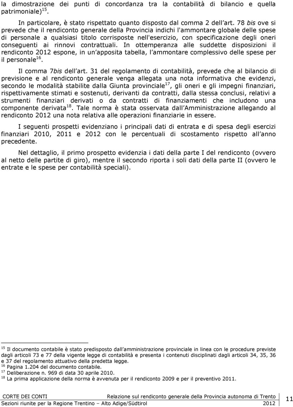 conseguenti ai rinnovi contrattuali. In ottemperanza alle suddette disposizioni il rendiconto 2012 espone, in un apposita tabella, l ammontare complessivo delle spese per il personale 16.