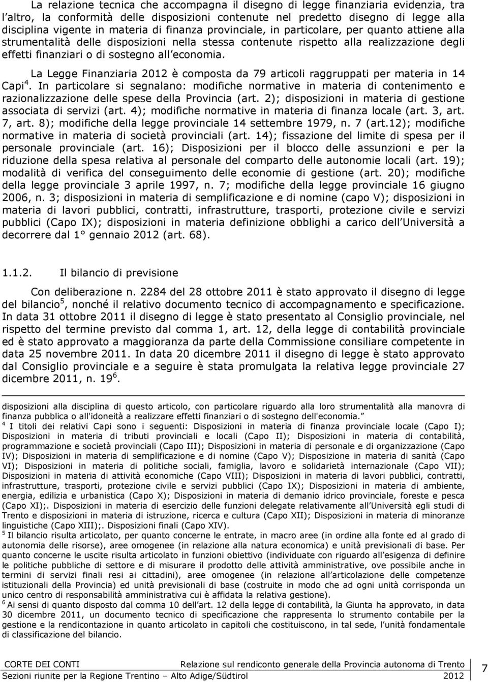 La Legge Finanziaria 2012 è composta da 79 articoli raggruppati per materia in 14 Capi 4.