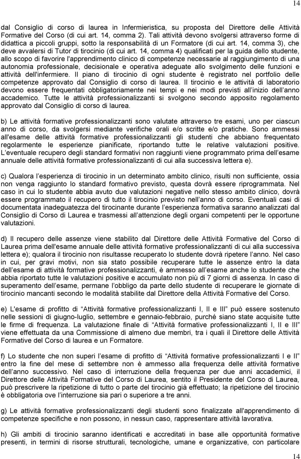 4, comma 4) qualificati per la guida dello studente, allo scopo di favorire l'apprendimento clinico di competenze necessarie al raggiungimento di una autonomia professionale, decisionale e operativa