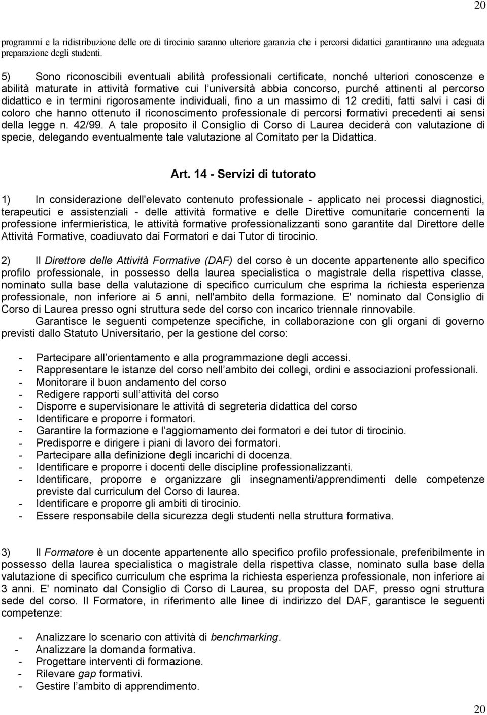 didattico e in termini rigorosamente individuali, fino a un massimo di 2 crediti, fatti salvi i casi di coloro che hanno ottenuto il riconoscimento professionale di percorsi formativi precedenti ai