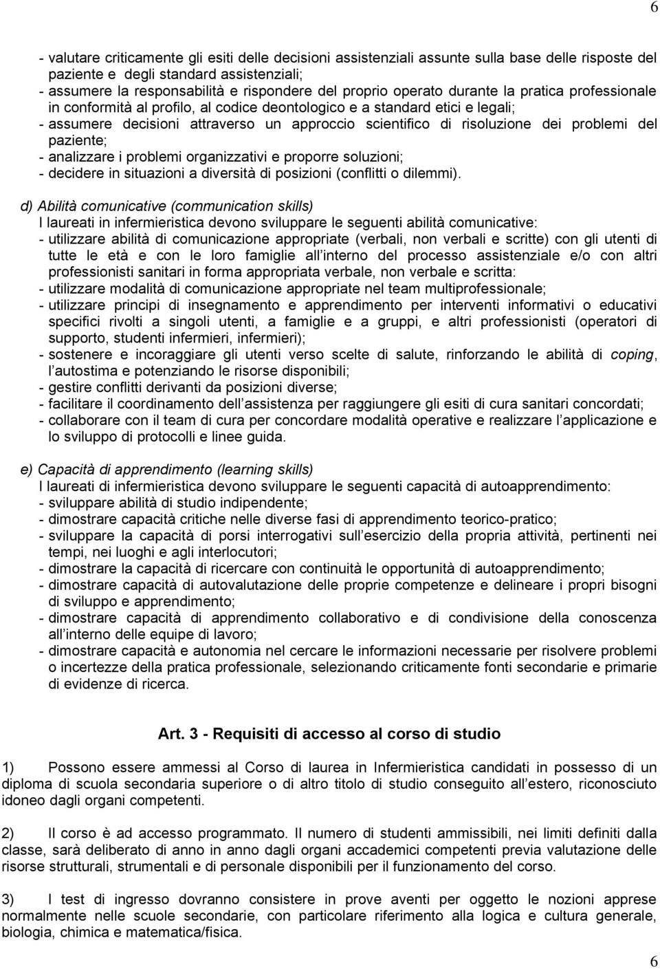 problemi del paziente; - analizzare i problemi organizzativi e proporre soluzioni; - decidere in situazioni a diversità di posizioni (conflitti o dilemmi).