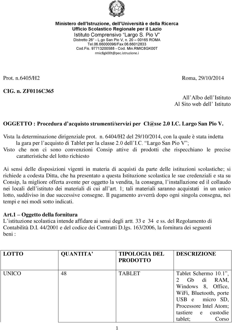 6405/H2 Roma, 29/10/2014 CIG. n. ZF0116C365 All Albo dell Istituto Al Sito web dell Istituto OGGETTO : Procedura d acquisto strumenti/servizi per Cl@sse 2.0 I.C. Largo San Pio V.