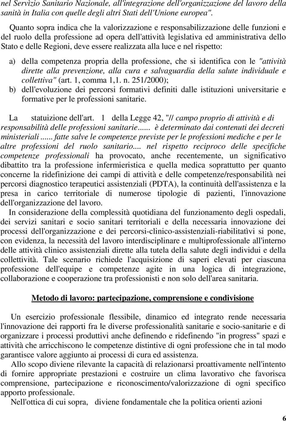 essere realizzata alla luce e nel rispetto: a) della competenza propria della professione, che si identifica con le "attività dirette alla prevenzione, alla cura e salvaguardia della salute