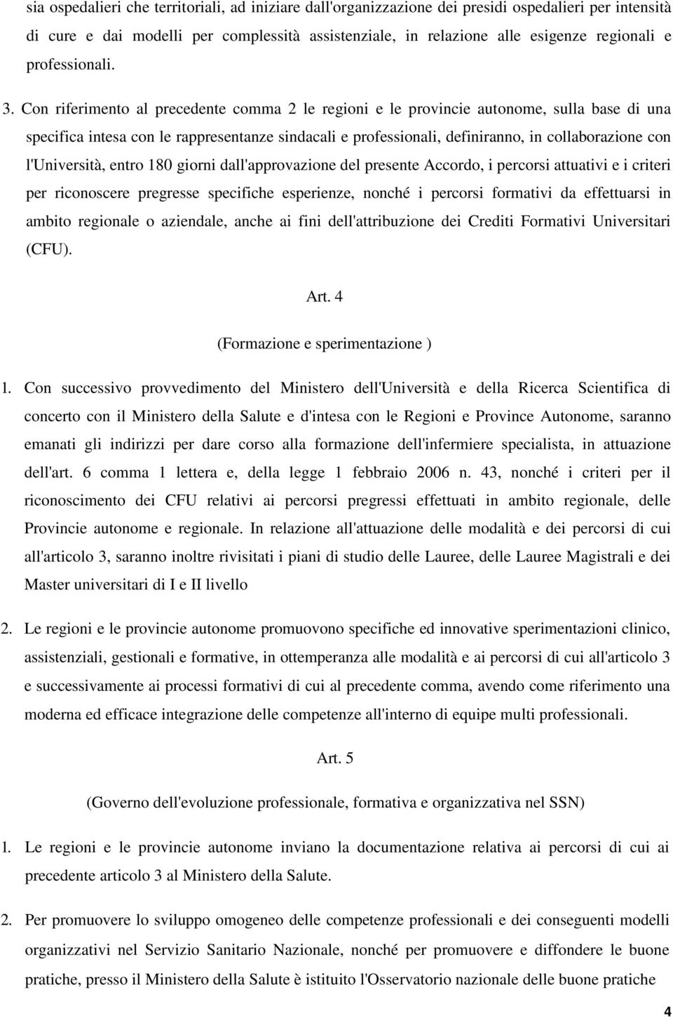 Con riferimento al precedente comma 2 le regioni e le provincie autonome, sulla base di una specifica intesa con le rappresentanze sindacali e professionali, definiranno, in collaborazione con