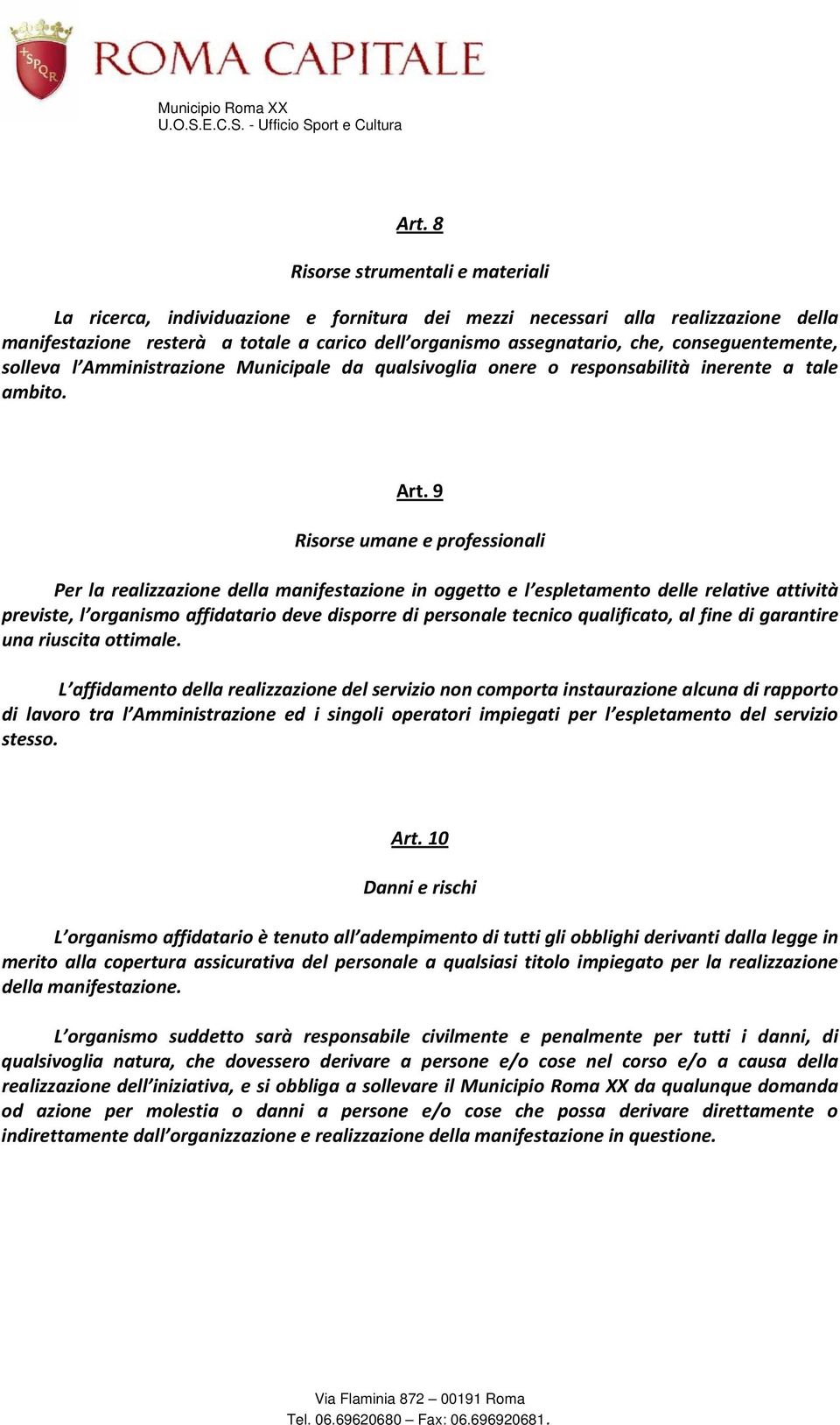 9 Risorse umane e professionali Per la realizzazione della manifestazione in oggetto e l espletamento delle relative attività previste, l organismo affidatario deve disporre di personale tecnico