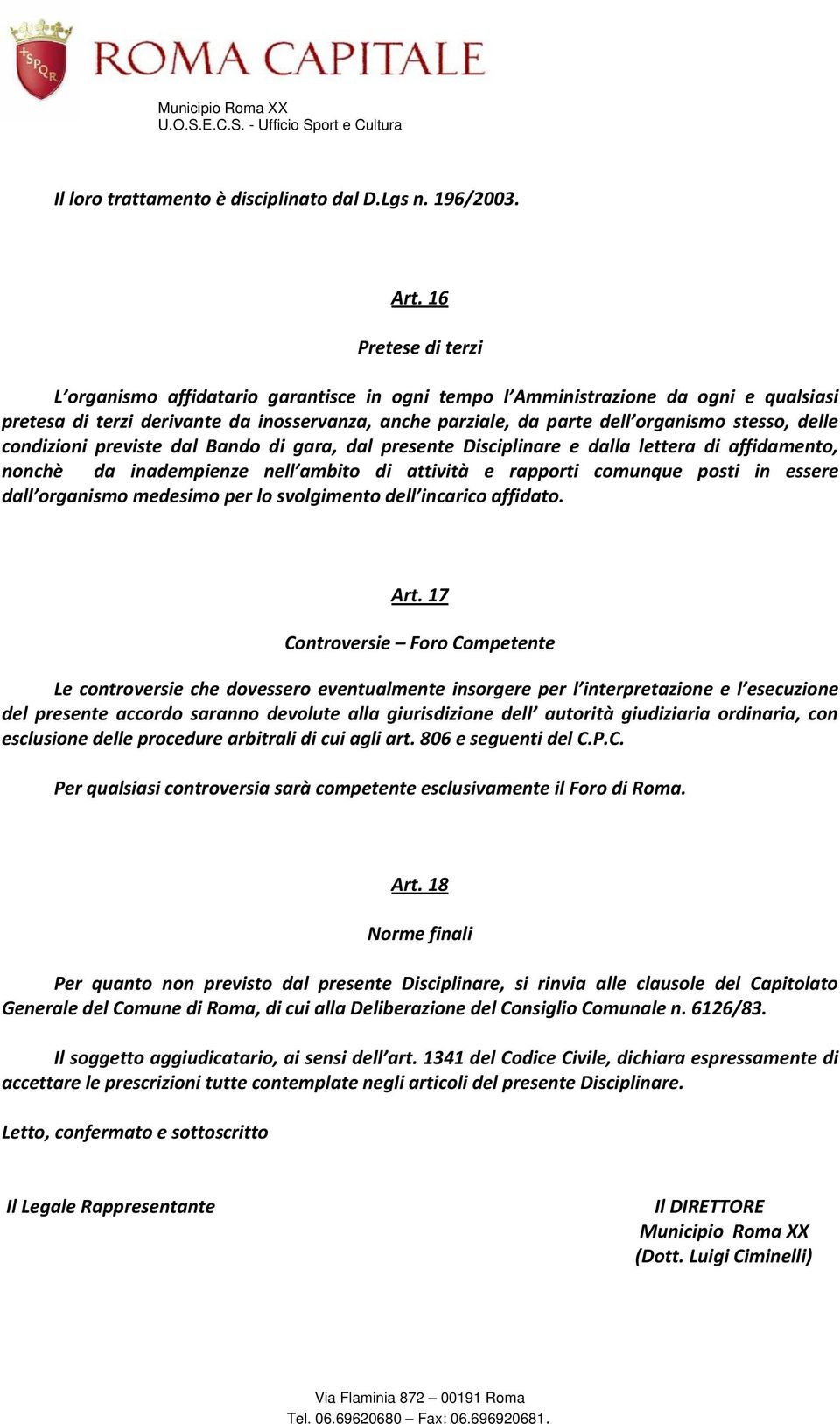 delle condizioni previste dal Bando di gara, dal presente Disciplinare e dalla lettera di affidamento, nonchè da inadempienze nell ambito di attività e rapporti comunque posti in essere dall