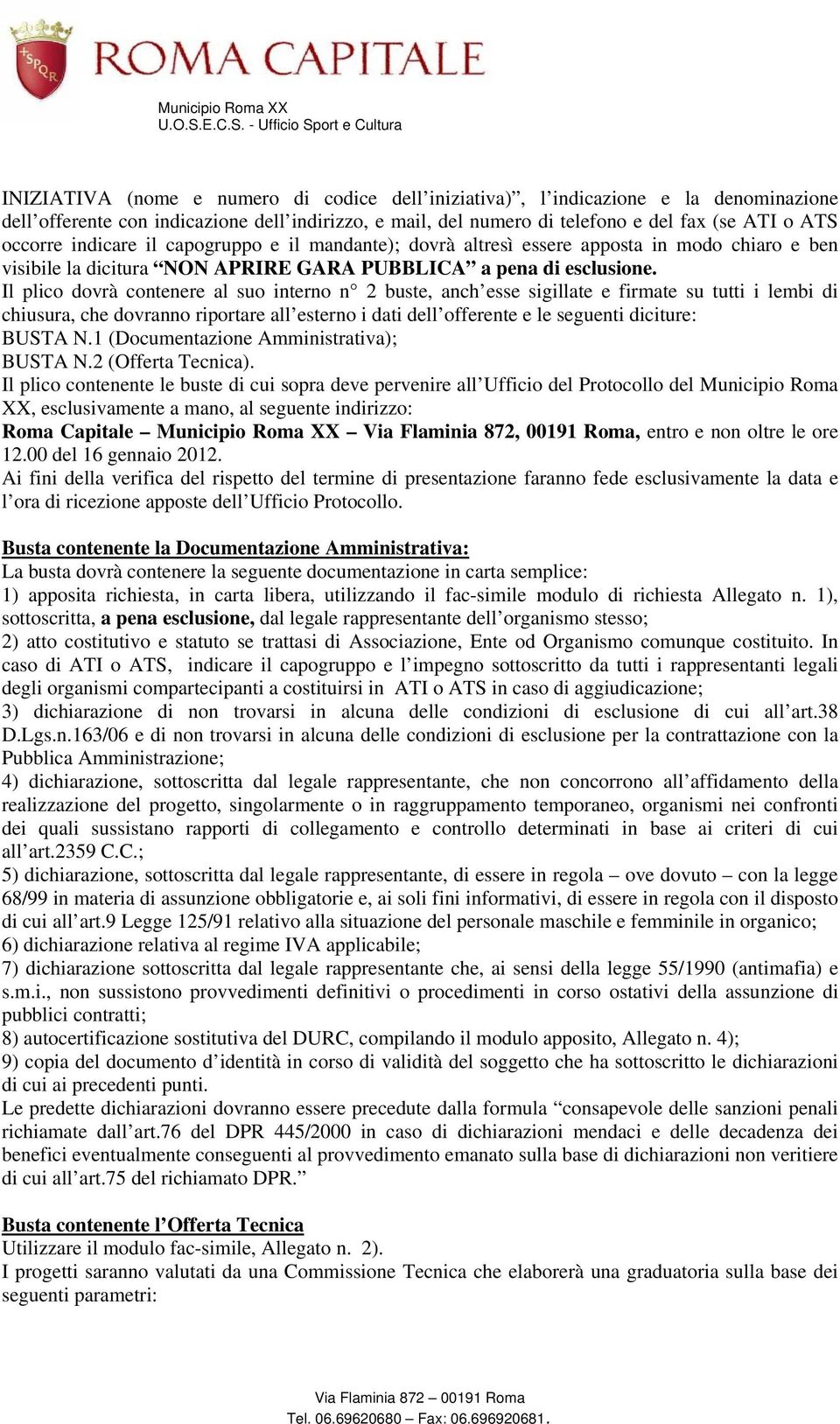 Il plico dovrà contenere al suo interno n 2 buste, anch esse sigillate e firmate su tutti i lembi di chiusura, che dovranno riportare all esterno i dati dell offerente e le seguenti diciture: BUSTA N.