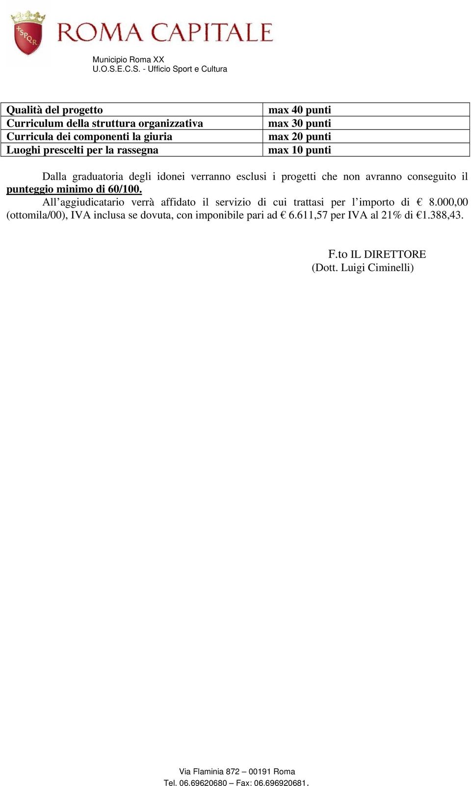 conseguito il punteggio minimo di 60/100. All aggiudicatario verrà affidato il servizio di cui trattasi per l importo di 8.