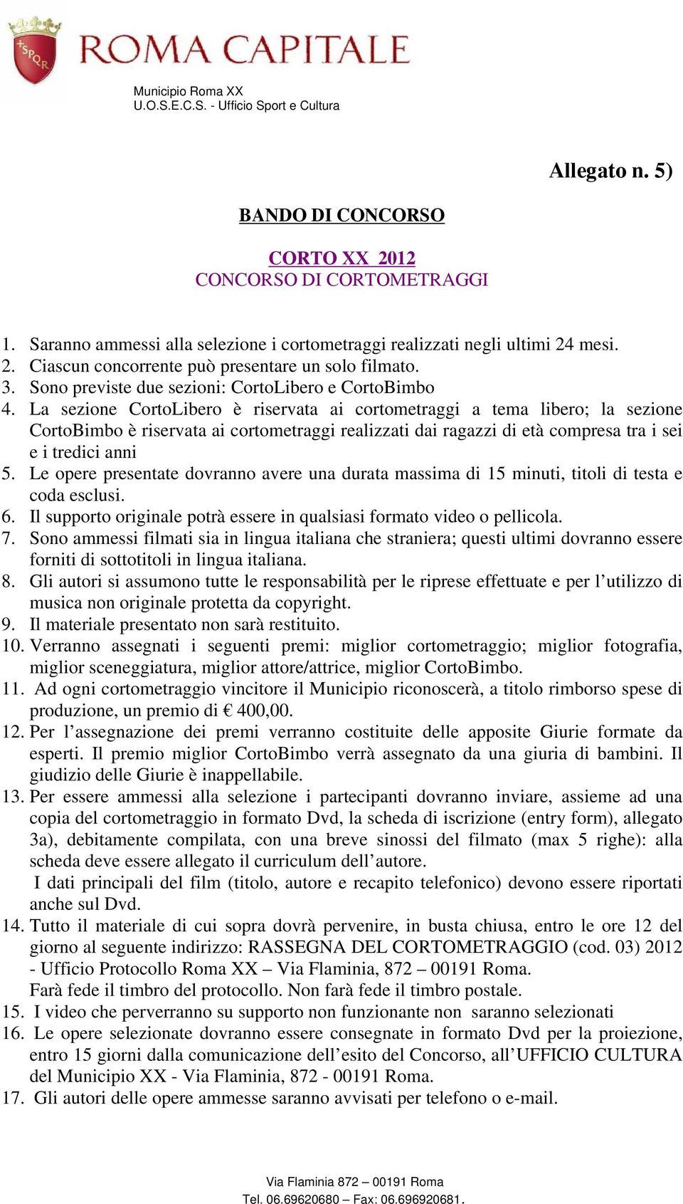 La sezione CortoLibero è riservata ai cortometraggi a tema libero; la sezione CortoBimbo è riservata ai cortometraggi realizzati dai ragazzi di età compresa tra i sei e i tredici anni 5.