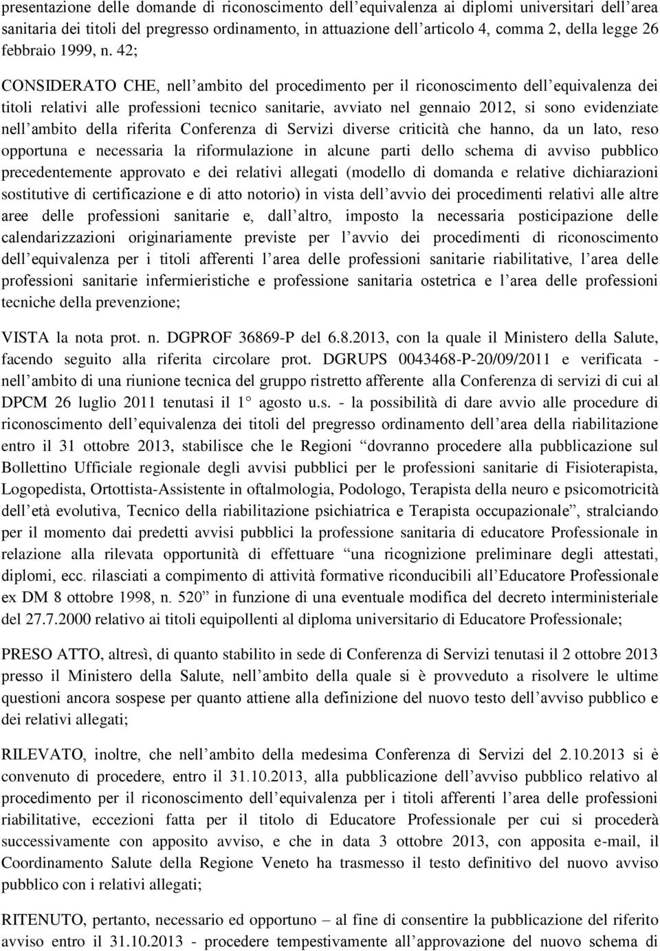 42; CONSIDERATO CHE, nell ambito del procedimento per il riconoscimento dell equivalenza dei titoli relativi alle professioni tecnico sanitarie, avviato nel gennaio 2012, si sono evidenziate nell