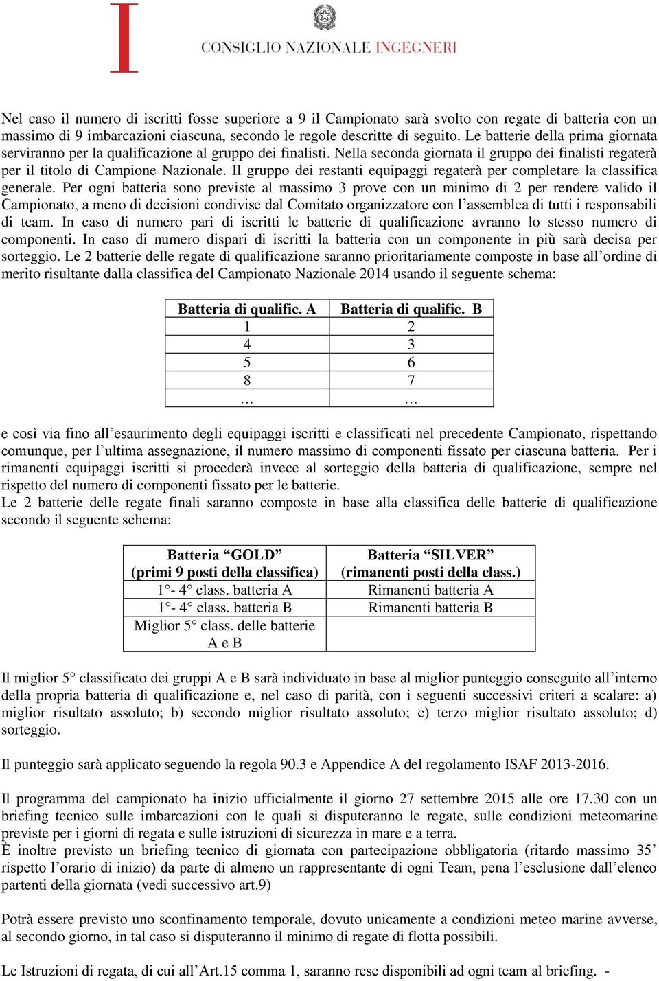 Il gruppo dei restanti equipaggi regaterà per completare la classifica generale.